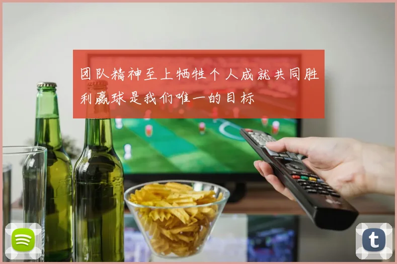 团队精神至上牺牲个人成就共同胜利赢球是我们唯一的目标