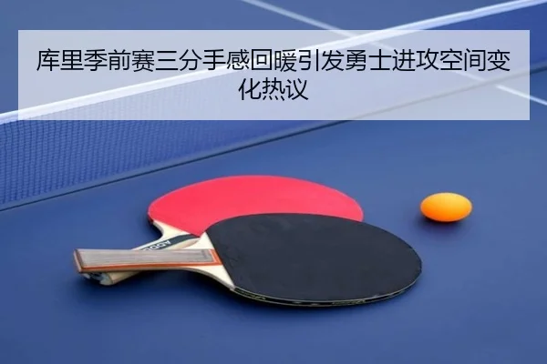 库里季前赛三分手感回暖引发勇士进攻空间变化热议